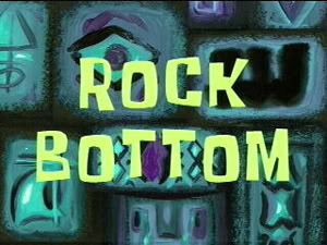 Rock Bottom (Episode) – From SpongePedia, the biggest SpongeBob-wiki in
