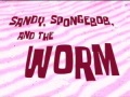 Titlecard Sandy, SpongeBob, and the Worm.jpg